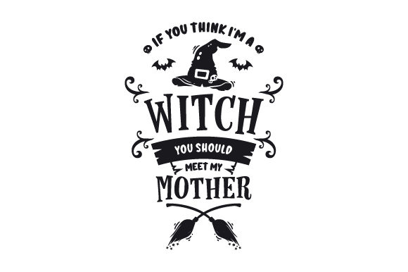 If You Think I’m a Witch, You Should Meet My Mother